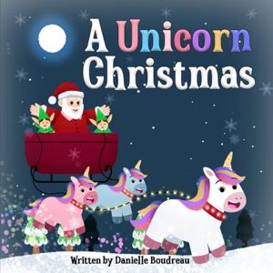 Boudreau, Danielle A Unicorn Christmas: A Holiday Children’s Picture Book About Helping Others During the Holiday Season to Inspire Kindness and Gratitude and Teach Kids the Spirit of Giving (Unicorn Adventures) Boudreau, Danielle A Unicorn Christmas: A Holiday Children’s Picture Book About Helping Others During the Holiday Season to Inspire Kindness and Gratitude and Teach Kids the Spirit of Giving (Unicorn Adventures)
