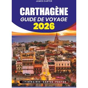 CARTER, JAMES CARTHAGÈNE GUIDE DE VOYAGE 2026: Planification de voyage étape par étape, conseils de sécurité, itinéraires et tout ce dont vous avez besoin pour une aventure colombienne parfaite CARTER, JAMES CARTHAGÈNE GUIDE DE VOYAGE 2026: Planification de voyage étape par étape, conseils de sécurité, itinéraires et tout ce dont vous avez besoin pour une aventure colombienne parfaite