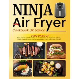 Gallagher, Maisie Ninja Air Fryer Cookbook UK Edition: 2000 Days of Easy, Flavorful, and Healthy Air Fryer Recipes for Beginners to Enjoy Stress-Free Cooking and Turn Every Meal into a Delightful Journey Gallagher, Maisie Ninja Air Fryer Cookbook UK Edition: 2000 Days of Easy, Flavorful, and Healthy Air Fryer Recipes for Beginners to Enjoy Stress-Free Cooking and Turn Every Meal into a Delightful Journey