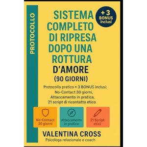 Cross Sistema Completo di Ripresa Sentimentale dopo una Rottura d'Amore (90 Giorni): "Guida Definitiva per Superare l'Abbandono, Ricostruire l'Autostima e Creare Relazioni Autentiche + 3 mini e-book Bonus Cross Sistema Completo di Ripresa Sentimentale dopo una Rottura d'Amore (90 Giorni): "Guida Definitiva per Superare l'Abbandono, Ricostruire l'Autostima e Creare Relazioni Autentiche + 3 mini e-book Bonus