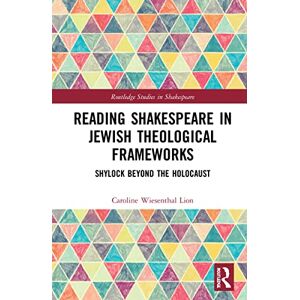 Lion, Caroline Wiesenthal Reading Shakespeare in Jewish Theological Frameworks: Shylock Beyond the Holocaust (Routledge Studies in Shakespeare) Lion, Caroline Wiesenthal Reading Shakespeare in Jewish Theological Frameworks: Shylock Beyond the Holocaust (Routledge Studies in Shakespeare)