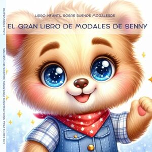 Storyweaver, Luna El Gran Libro de Modales de Benny: Libro Infantil Sobre Buenos Modales de 3 a 5 Años (Los Libros para Niños Pequeños Corazones, Grandes Sentimientos) Storyweaver, Luna El Gran Libro de Modales de Benny: Libro Infantil Sobre Buenos Modales de 3 a 5 Años (Los Libros para Niños Pequeños Corazones, Grandes Sentimientos)