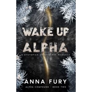 Fury, Anna Wake Up, Alpha: A Dystopian Shifter Romance (Alpha Compound Series) Fury, Anna Wake Up, Alpha: A Dystopian Shifter Romance (Alpha Compound Series)