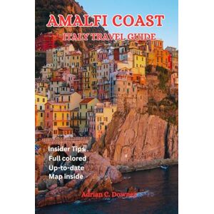 Downey, Adrian C. AMALFI COAST ITALY TRAVEL GUIDE: Naples Tourist handbook to Mediterranean paradise, Italian European plan, insider tip, unveiled hidden gems, Top Hiking trails, Capri, Positano, itinerary & full color Downey, Adrian C. AMALFI COAST ITALY TRAVEL GUIDE: Naples Tourist handbook to Mediterranean paradise, Italian European plan, insider tip, unveiled hidden gems, Top Hiking trails, Capri, Positano, itinerary & full color