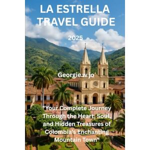jo, Georgie w LA ESTRELLA TRAVEL GUIDE 2025: "Your Complete Journey Through the Heart, Soul, and Hidden Treasures of Colombia’s Enchanting Mountain Town jo, Georgie w LA ESTRELLA TRAVEL GUIDE 2025: "Your Complete Journey Through the Heart, Soul, and Hidden Treasures of Colombia’s Enchanting Mountain Town