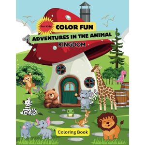Color Fun. Adventures in the Animal Kingdom.: Fun Coloring Pages with Animals for Children Ages 3 - 8 Color Fun. Adventures in the Animal Kingdom.: Fun Coloring Pages with Animals for Children Ages 3 - 8