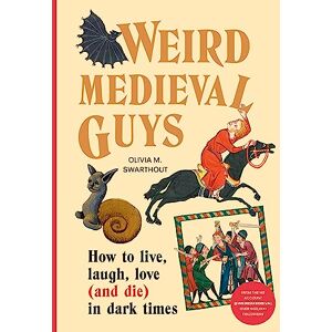 Swarthout, Olivia Weird Medieval Guys: How to Live, Laugh, Love (and Die) in Dark Times Swarthout, Olivia Weird Medieval Guys: How to Live, Laugh, Love (and Die) in Dark Times