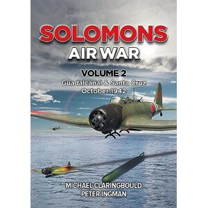 Claringbould, Michael Solomons Air War Volume 2: Guadalcanal & Santa Cruz October 1942 Claringbould, Michael Solomons Air War Volume 2: Guadalcanal & Santa Cruz October 1942