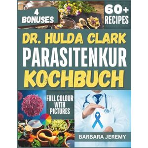 Jeremy, Barbara DR. HULDA CLARK PARASITENKUR KOCHBUCH: Über 60 Rezepte gegen Pilzinfektionen zur schnellen Entgiftung und Beseitigung von Krankheitserregern Jeremy, Barbara DR. HULDA CLARK PARASITENKUR KOCHBUCH: Über 60 Rezepte gegen Pilzinfektionen zur schnellen Entgiftung und Beseitigung von Krankheitserregern