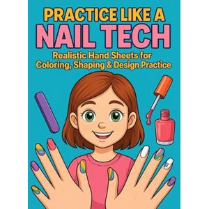 Renea, Christelle Practice Like a Nail Tech Realistic Hand Sheets For Coloring Shaping & Design Practice: A Fun Nail Art Workbook to Color, Design & Shape Like a Real Nail Technician Renea, Christelle Practice Like a Nail Tech Realistic Hand Sheets For Coloring Shaping & Design Practice: A Fun Nail Art Workbook to Color, Design & Shape Like a Real Nail Technician