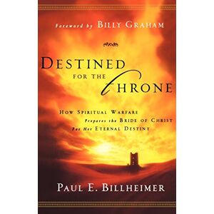 Billheimer, Paul E. Destined for the Throne: How Spiritual Warfare Prepares The Bride Of Christ For Her Eternal Destiny Billheimer, Paul E. Destined for the Throne: How Spiritual Warfare Prepares The Bride Of Christ For Her Eternal Destiny