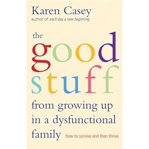 Karen Casey Good Stuff From Growing Up In A Dysfunctional Family: How to Survive and Then Thrive: How to Survive and Then Thrive (Detachment Book from the Author of Each Day a New Beginning) Karen Casey Good Stuff From Growing Up In A Dysfunctional Family: How to Survive and Then Thrive: How to Survive and Then Thrive (Detachment Book from the Author of Each Day a New Beginning)