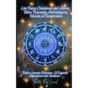 Cancel, Santos Rey Los Doce Caminos del Alma: Una Travesía Astrologíca hacia el Despertar: Doce Llamas Eternas: El Legado Espiritual del Zodiaco Cancel, Santos Rey Los Doce Caminos del Alma: Una Travesía Astrologíca hacia el Despertar: Doce Llamas Eternas: El Legado Espiritual del Zodiaco