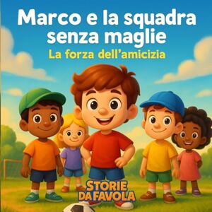 favola, Storie da Marco e la squadra senza maglie: La forza dell'amicizia (Piccoli Cuori Storie da favola) favola, Storie da Marco e la squadra senza maglie: La forza dell'amicizia (Piccoli Cuori Storie da favola)