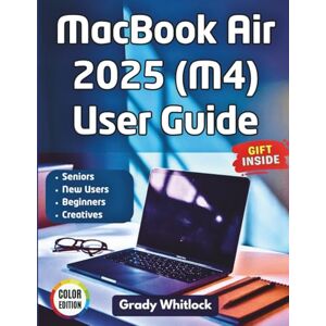 Whitlock, Grady MacBook Air 2025 (M4) User Guide: The Complete Step By Step Manual For Seniors, Beginners And First Time Apple Users To Master Macos Sequoia With Confidence (Colored Edition) Whitlock, Grady MacBook Air 2025 (M4) User Guide: The Complete Step By Step Manual For Seniors, Beginners And First Time Apple Users To Master Macos Sequoia With Confidence (Colored Edition)