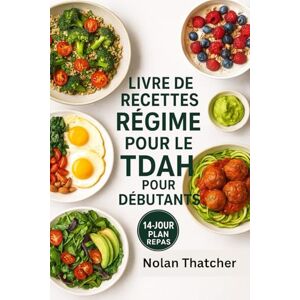 Thatcher, Nolan LIVRE DE RECETTES RÉGIME POUR LE TDAH POUR DÉBUTANTS: Plus de 100 recettes stimulantes pour le cerveau et un programme de repas de 14 jours pour réduire l'hyperactivité et soutenir le TDAH Thatcher, Nolan LIVRE DE RECETTES RÉGIME POUR LE TDAH POUR DÉBUTANTS: Plus de 100 recettes stimulantes pour le cerveau et un programme de repas de 14 jours pour réduire l'hyperactivité et soutenir le TDAH