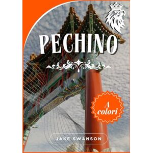 Swanson, Jake Pechino guida di Viaggio 2026: Esplora Pechino come un abitante del posto, consigli per preparare i bagagli, mappe per dispositivi mobili e tesori nascosti svelati Swanson, Jake Pechino guida di Viaggio 2026: Esplora Pechino come un abitante del posto, consigli per preparare i bagagli, mappe per dispositivi mobili e tesori nascosti svelati