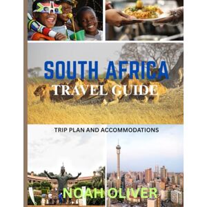Oliver, Noah SOUTH AFRICA TRAVEL GUIDE 2025: Wild Landscapes, Urban Wonders & Cultural Routes: Where to Stay, What to See, and How to Explore the Rainbow Nation Oliver, Noah SOUTH AFRICA TRAVEL GUIDE 2025: Wild Landscapes, Urban Wonders & Cultural Routes: Where to Stay, What to See, and How to Explore the Rainbow Nation
