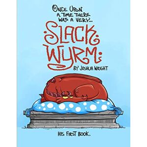 Wright, Joshua Once upon a time there was a very Slack Wyrm: Slack Wyrm: His First Book: 1 Wright, Joshua Once upon a time there was a very Slack Wyrm: Slack Wyrm: His First Book: 1