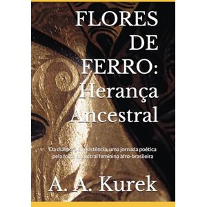 Kurek, Altair Agostinho FLORES DE FERRO: Herança Ancestral: Da diáspora à resistência, uma jornada poética pela força ancestral feminina afro-brasileira Kurek, Altair Agostinho FLORES DE FERRO: Herança Ancestral: Da diáspora à resistência, uma jornada poética pela força ancestral feminina afro-brasileira