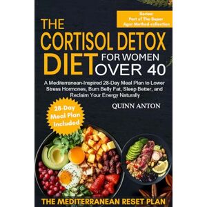 Anton, Quinn The Cortisol Detox Diet for Women Over 40: A Mediterranean-Inspired 28-Day Meal Plan to Lower Stress Hormones, Burn Belly Fat, Sleep Better, and Reclaim Your Energy Naturally (The Super Ager Method) Anton, Quinn The Cortisol Detox Diet for Women Over 40: A Mediterranean-Inspired 28-Day Meal Plan to Lower Stress Hormones, Burn Belly Fat, Sleep Better, and Reclaim Your Energy Naturally (The Super Ager Method)