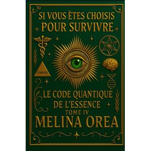 Orea, Melina Si vous êtes choisis pour survivre: Le Code Quantique de l'Essence. Tome IV (Si Tu Es Choisi Pour Survivre) Orea, Melina Si vous êtes choisis pour survivre: Le Code Quantique de l'Essence. Tome IV (Si Tu Es Choisi Pour Survivre)