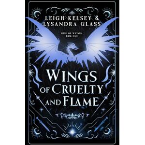 Kelsey, Leigh Wings of Cruelty and Flame (Heir of Wyvara) Kelsey, Leigh Wings of Cruelty and Flame (Heir of Wyvara)