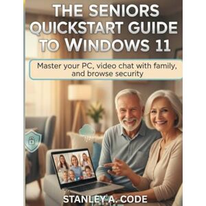 Stanley The Seniors Quickstart Guide to window 11: Master your PC, video chat with family, and browse security Stanley The Seniors Quickstart Guide to window 11: Master your PC, video chat with family, and browse security