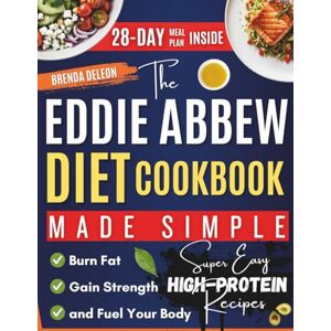 Deleon, Brenda The Eddie Abbew Diet Cookbook Made Simple: Super Easy High-Protein Recipes and a 28-Day Meal Plan to Burn Fat, Gain Strength, and Fuel Your Body Deleon, Brenda The Eddie Abbew Diet Cookbook Made Simple: Super Easy High-Protein Recipes and a 28-Day Meal Plan to Burn Fat, Gain Strength, and Fuel Your Body