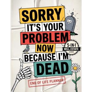 Eternal Leaves Publishing Sorry It's Your Problem Now Because I'm Dead: End Of Life Planner Funny For Seniors. I'm Dead Now What, When I Die & What To Do When I'm Gone Book. My Final Wishes, Death & Estate Planning Organizer. Eternal Leaves Publishing Sorry It's Your Problem Now Because I'm Dead: End Of Life Planner Funny For Seniors. I'm Dead Now What, When I Die & What To Do When I'm Gone Book. My Final Wishes, Death & Estate Planning Organizer.