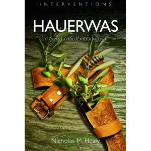 Healy, Nicholas M. Hauerwas: A (Very) Critical Introduction (Interventions (INT)) Healy, Nicholas M. Hauerwas: A (Very) Critical Introduction (Interventions (INT))