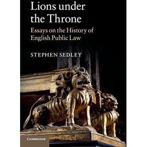 Sedley, Stephen Lions under the Throne: Essays on the History of English Public Law Sedley, Stephen Lions under the Throne: Essays on the History of English Public Law