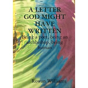 Williams, Rowan A LETTER GOD MIGHT HAVE WRITTEN. Being a poet, being an archbishop, being human Williams, Rowan A LETTER GOD MIGHT HAVE WRITTEN. Being a poet, being an archbishop, being human