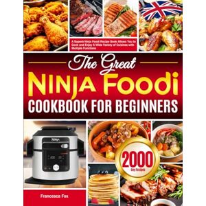 Fox, Francesca The Great Ninja Foodi Cookbook for Beginners: A Superb Ninja Foodi Recipe Book Allows You to Cook and Enjoy A Wide Variety of Cuisines with Multiple Functions Fox, Francesca The Great Ninja Foodi Cookbook for Beginners: A Superb Ninja Foodi Recipe Book Allows You to Cook and Enjoy A Wide Variety of Cuisines with Multiple Functions