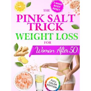 Brown, Kellyann Pink Salt Trick Weight Loss For Women Over 50: The 5-Minute Morning Reset to Melt Stubborn Weight, Crush Cravings, and Boost Metabolism—So You Can Finally Feel Light, Lean, and Energized Every Day Brown, Kellyann Pink Salt Trick Weight Loss For Women Over 50: The 5-Minute Morning Reset to Melt Stubborn Weight, Crush Cravings, and Boost Metabolism—So You Can Finally Feel Light, Lean, and Energized Every Day