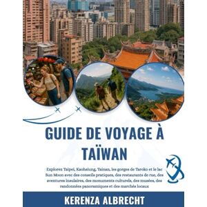 Albrecht, Kerenza GUIDE DE VOYAGE À TAÏWAN 2025-2026: Explorez Taipei, Kaohsiung, Tainan, les gorges de Taroko et le lac Sun Moon avec des conseils pratiques, des ... des musées, des randonnées panoramiq... Albrecht, Kerenza GUIDE DE VOYAGE À TAÏWAN 2025-2026: Explorez Taipei, Kaohsiung, Tainan, les gorges de Taroko et le lac Sun Moon avec des conseils pratiques, des ... des musées, des randonnées panoramiq...