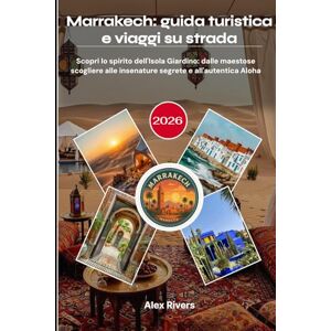 Rivers, Alex Marrakech: guida turistica e viaggi su strada 2026: Scopri lo spirito dell'Isola Giardino: dalle maestose scogliere alle insenature segrete e all'autentica Aloha Rivers, Alex Marrakech: guida turistica e viaggi su strada 2026: Scopri lo spirito dell'Isola Giardino: dalle maestose scogliere alle insenature segrete e all'autentica Aloha