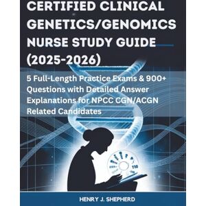 Shepherd, Henry J CERTIFIED CLINICAL GENETICS/GENOMICS NURSE STUDY GUIDE (2025-2026): 5 Full-Length Practice Exams & 900+ Questions with Detailed Answer Explanations for NPCC CGN/ACGN Related Candidates Shepherd, Henry J CERTIFIED CLINICAL GENETICS/GENOMICS NURSE STUDY GUIDE (2025-2026): 5 Full-Length Practice Exams & 900+ Questions with Detailed Answer Explanations for NPCC CGN/ACGN Related Candidates