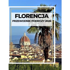 Thompson, Mary R FLORENCJA PRZEWODNIK PODRÓŻY 2026 Thompson, Mary R FLORENCJA PRZEWODNIK PODRÓŻY 2026
