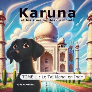 ROUSSEAU, Julie Karuna et les 7 merveilles du monde: TOME 1 : le Taj Mahal en Inde ROUSSEAU, Julie Karuna et les 7 merveilles du monde: TOME 1 : le Taj Mahal en Inde