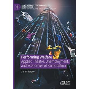 Bartley, Sarah Performing Welfare: Applied Theatre, Unemployment, and Economies of Participation (Contemporary Performance InterActions) Bartley, Sarah Performing Welfare: Applied Theatre, Unemployment, and Economies of Participation (Contemporary Performance InterActions)
