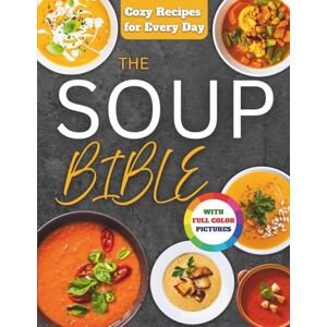 Brooks, Natalie The Soup Bible: Healthy, Simple and Nourishing Soup Recipes Crafted to Warm Your Days and Bring Calm to Your Routine Includes Practical Tips to Customize Flavours, Ingredients and Textures Brooks, Natalie The Soup Bible: Healthy, Simple and Nourishing Soup Recipes Crafted to Warm Your Days and Bring Calm to Your Routine Includes Practical Tips to Customize Flavours, Ingredients and Textures