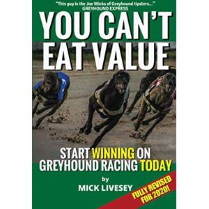 Livesey, Mick You Can't Eat Value: START WINNING ON GREYHOUND RACING TODAY Livesey, Mick You Can't Eat Value: START WINNING ON GREYHOUND RACING TODAY
