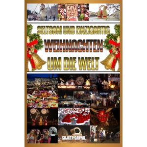 Sanyal, Sujata SELTSAM UND EINZIGARTIG WEIHNACHTEN UM DIE WELT: Das Buch handelt davon, wie jedes Land Weihnachten auf seine eigene traditionelle Weise und gemäß seiner regionalen und lokalen Kultur feiert. Sanyal, Sujata SELTSAM UND EINZIGARTIG WEIHNACHTEN UM DIE WELT: Das Buch handelt davon, wie jedes Land Weihnachten auf seine eigene traditionelle Weise und gemäß seiner regionalen und lokalen Kultur feiert.