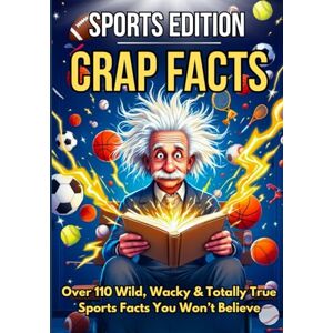 Ward, Michelle CRAP FACTS: The Sports Edition — Gift Edition: 110+ Wild, Funny & Totally True Sports Facts for Teens and Adults: Sports Trivia, Epic Fails, Big ... Shocking Moments (The Crap Facts Collection) Ward, Michelle CRAP FACTS: The Sports Edition — Gift Edition: 110+ Wild, Funny & Totally True Sports Facts for Teens and Adults: Sports Trivia, Epic Fails, Big ... Shocking Moments (The Crap Facts Collection)