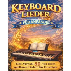 Ramos, Luz B Keyboard Lieder Für Anfänger: Eine Auswahl von 80 leicht spielbaren Liedern für Einsteiger Ramos, Luz B Keyboard Lieder Für Anfänger: Eine Auswahl von 80 leicht spielbaren Liedern für Einsteiger