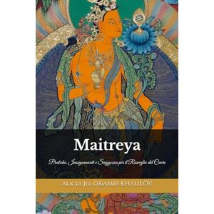 Dong, Alicia Jia Maitreya: Il Buddha del Futuro e il Sentiero per la Terra Pura di Tuṣita: Pratiche, Insegnamenti e Saggezza per il Risveglio del Cuore Dong, Alicia Jia Maitreya: Il Buddha del Futuro e il Sentiero per la Terra Pura di Tuṣita: Pratiche, Insegnamenti e Saggezza per il Risveglio del Cuore