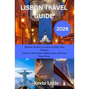 Little, Kevin LISBON TRAVEL GUIDE 2026: Discover the Best of Lisbon in 2026: Your Ultimate Guide to Attractions, Hidden Gems, and Local Experiences Little, Kevin LISBON TRAVEL GUIDE 2026: Discover the Best of Lisbon in 2026: Your Ultimate Guide to Attractions, Hidden Gems, and Local Experiences