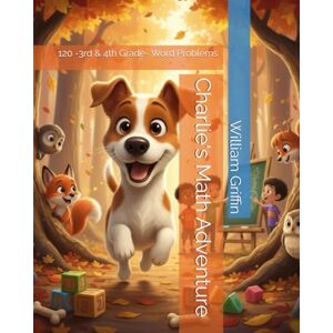Griffin Charlie's Math Adventure: 120 -3rd & 4th Grade- Word Problems (Workbooks): 1 Griffin Charlie's Math Adventure: 120 -3rd & 4th Grade- Word Problems (Workbooks): 1