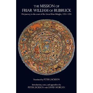 David Morgan The Mission of Friar William of Rubruck: His Journey to the Court of the Great Khan Möngke, 1253â1255: His Journey to the Court of the Great Khan Mngke, 12531255 (Hackett Classics) David Morgan The Mission of Friar William of Rubruck: His Journey to the Court of the Great Khan Möngke, 1253â1255: His Journey to the Court of the Great Khan Mngke, 12531255 (Hackett Classics)